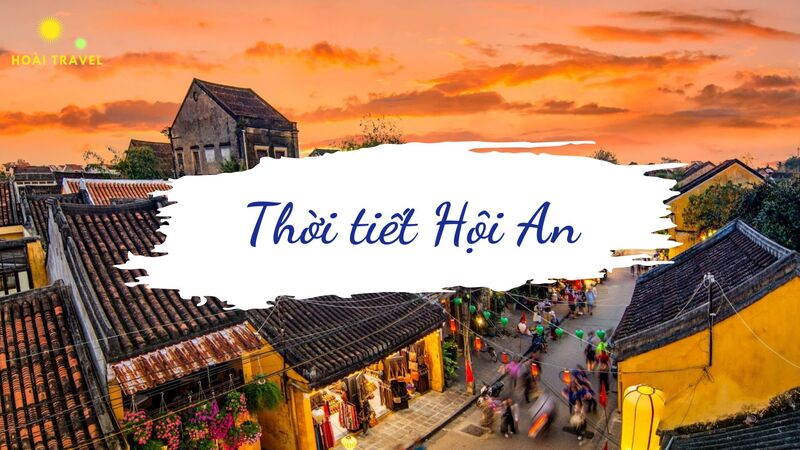 Dự Báo Thời Tiết Hội An Hôm Nay, 3 Ngày, 5 Ngày Tới